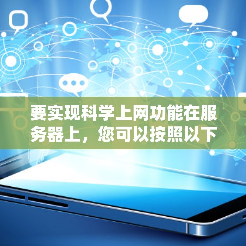 要实现科学上网功能在服务器上，您可以按照以下步骤进行