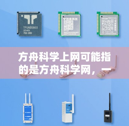 方舟科学上网可能指的是方舟科学网，一个专注于科学研究的网站，提供学术研究、科研项目和学术交流的平台。以下是关于该网站的详细介绍