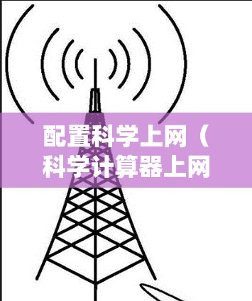 配置科学上网（科学计算器上网）是通过使用命令行工具来运行计算器，适用于多种操作系统。以下是详细的步骤指南