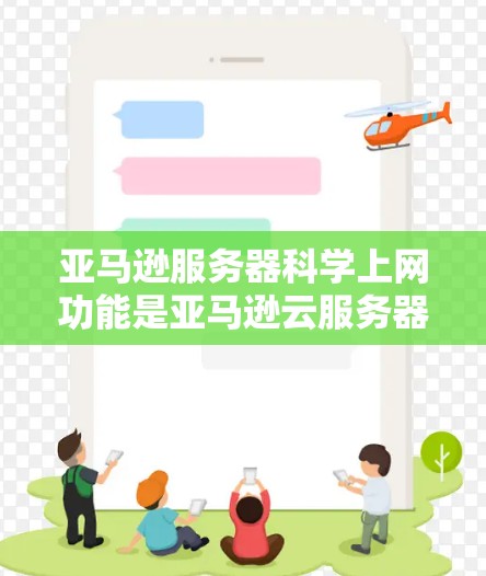 亚马逊服务器科学上网功能是亚马逊云服务器的一部分，旨在为亚马逊用户和亚马逊合作伙伴提供访问亚马逊服务器的权限。以下是详细的说明