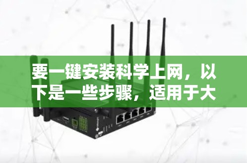 要一键安装科学上网，以下是一些步骤，适用于大多数情况
