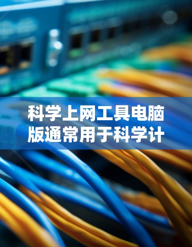 科学上网工具电脑版通常用于科学计算、数据处理和实验分析。以下是几种常见的科学上网工具及其特点