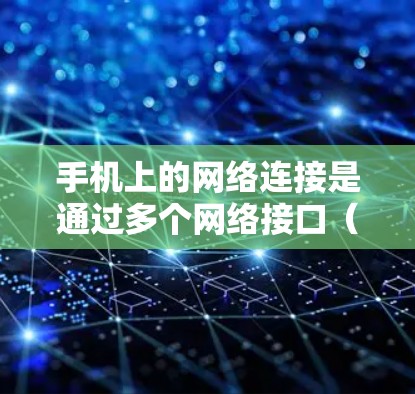 手机上的网络连接是通过多个网络接口（如Wi-Fi、3G/4G）连接到一个全局IP地址来管理的。以下是关于如何了解和解决手机网络连接问题的详细步骤