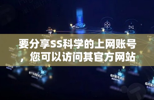 要分享SS科学的上网账号，您可以访问其官方网站或使用学术搜索引擎来获取相关资源。以下是一些步骤和信息