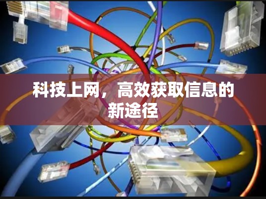 科技上网，高效获取信息的新途径