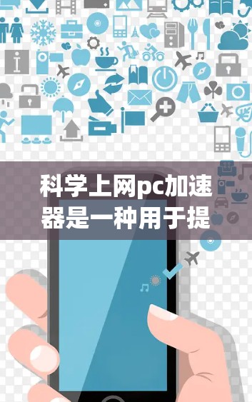 科学上网pc加速器是一种用于提高电脑性能和工作效率的软件或工具。以下是对这类工具的系统介绍