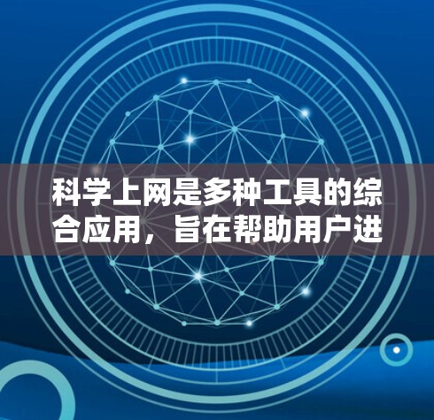 科学上网是多种工具的综合应用，旨在帮助用户进行科学计算、数据分析、排版和研究。以下是这些工具的详细介绍