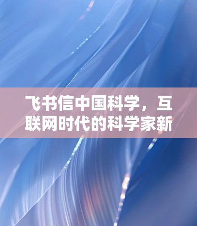 飞书信中国科学，互联网时代的科学家新社交平台