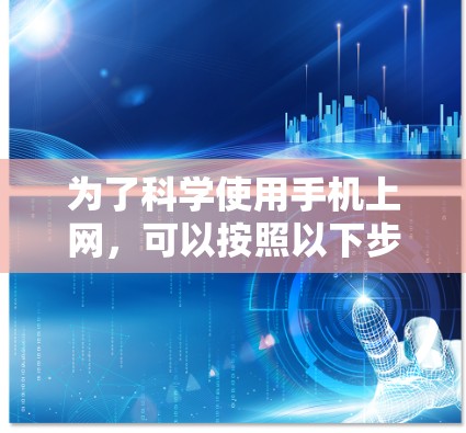 为了科学使用手机上网，可以按照以下步骤操作