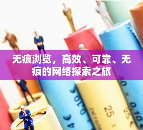 无痕浏览，高效、可靠、无痕的网络探索之旅