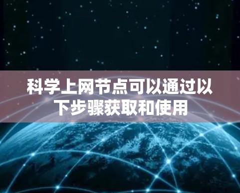 科学上网节点可以通过以下步骤获取和使用
