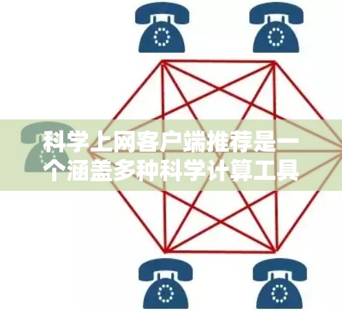科学上网客户端推荐是一个涵盖多种科学计算工具的集合，旨在帮助用户进行复杂科学和工程计算。以下是一些推荐，涵盖了学习、科学计算和在线工具
