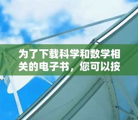 为了下载科学和数学相关的电子书，您可以按照以下步骤进行