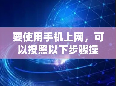 要使用手机上网，可以按照以下步骤操作
