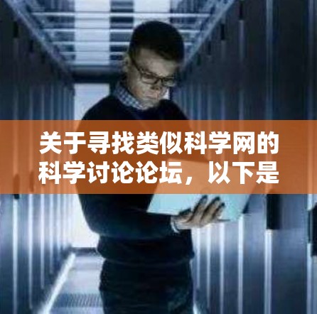 关于寻找类似科学网的科学讨论论坛，以下是详细的步骤和总结