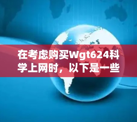 在考虑购买Wgt624科学上网时，以下是一些步骤和信息的总结