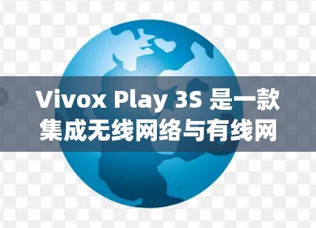 Vivox Play 3S 是一款集成无线网络与有线网络的智能上网设备，旨在提供高效、安全的网络连接。科学上网服务通常指支持特定科学计算、数据处理、远程控制等场景下的网络服务