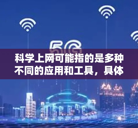 科学上网可能指的是多种不同的应用和工具，具体操作如下