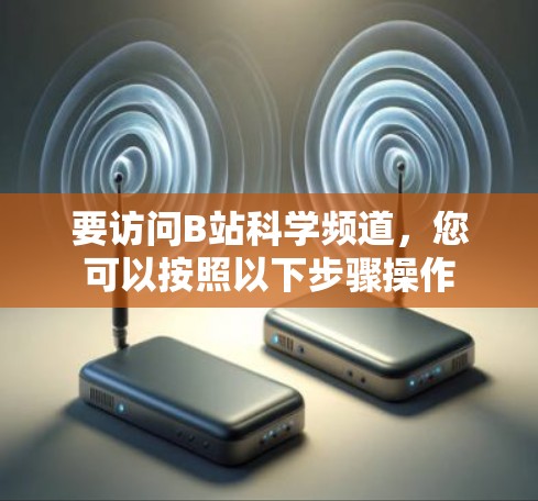 要访问B站科学频道，您可以按照以下步骤操作