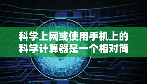 科学上网或使用手机上的科学计算器是一个相对简单的过程，只要按照以下步骤进行即可