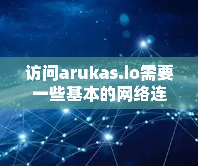 访问arukas.io需要一些基本的网络连接和权限，同时需要一定的耐心和时间来等待服务启动。以下是一步步的指南，帮助你顺利访问和使用该网站