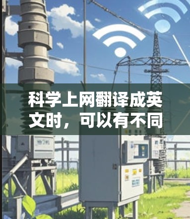 科学上网翻译成英文时，可以有不同的表达方式，具体取决于上下文和领域。以下是详细介绍