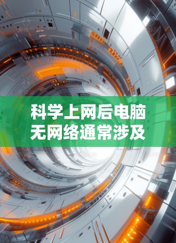 科学上网后电脑无网络通常涉及多种问题，包括电源、网络接口、存储设备、网络设置等。以下是一步步的解决方案