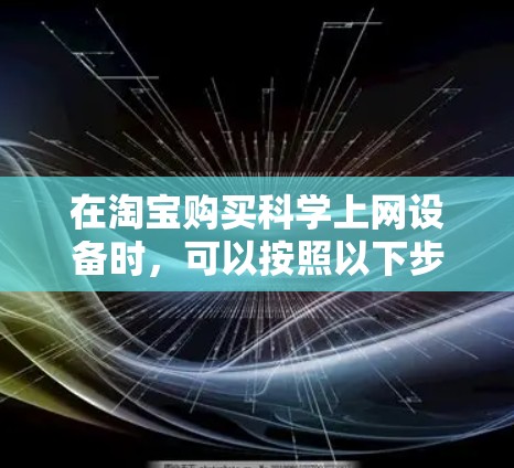 在淘宝购买科学上网设备时，可以按照以下步骤进行