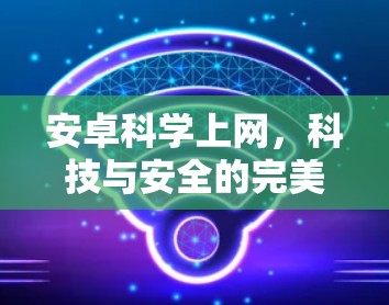 安卓科学上网，科技与安全的完美融合