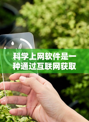 科学上网软件是一种通过互联网获取科学知识和信息的工具。这些软件通常提供多种功能，包括