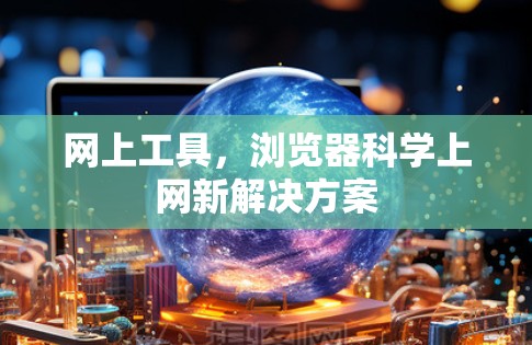 网上工具，浏览器科学上网新解决方案