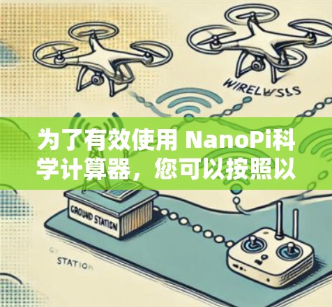 为了有效使用 NanoPi科学计算器，您可以按照以下步骤进行操作