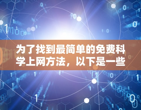 为了找到最简单的免费科学上网方法，以下是一些可行的选择，结合了便利性和隐私保护