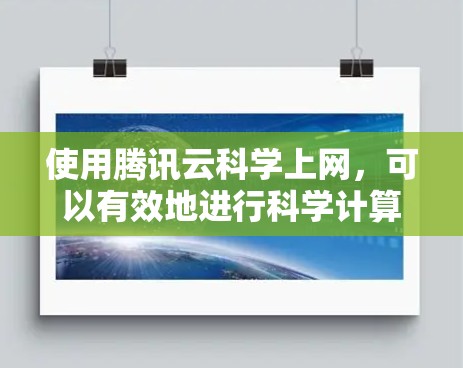 使用腾讯云科学上网，可以有效地进行科学计算和数据处理。以下是详细的步骤指南