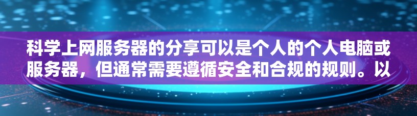 科学上网服务器的分享可以是个人的个人电脑或服务器，但通常需要遵循安全和合规的规则。以下是一些通用的步骤和建议，帮助你分享科学上网服务器