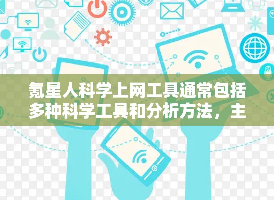 氪星人科学上网工具通常包括多种科学工具和分析方法，主要用于研究星系的演化、结构、动力学和形成过程。以下是一些常见的科学工具和方法