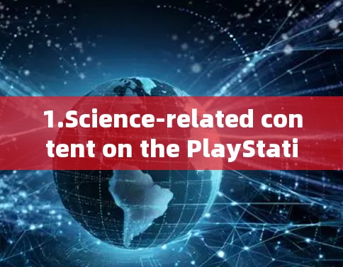 1.Science-related content on the PlayStation 4?
