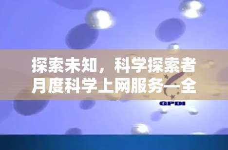 探索未知，科学探索者月度科学上网服务—全球连接，科学探索的便捷与安全