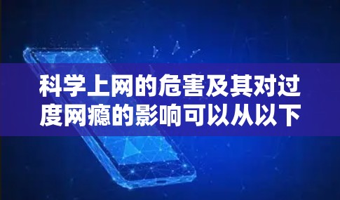 科学上网的危害及其对过度网瘾的影响可以从以下几个方面进行详细分析