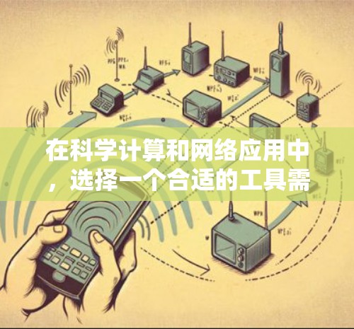 在科学计算和网络应用中，选择一个合适的工具需要根据个人需求、预算和使用场景来决定。以下是对几种常用工具的详细介绍和推荐