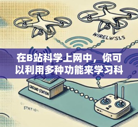 在B站科学上网中，你可以利用多种功能来学习科学知识。以下是一步步的指南