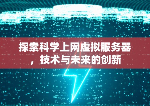 探索科学上网虚拟服务器，技术与未来的创新