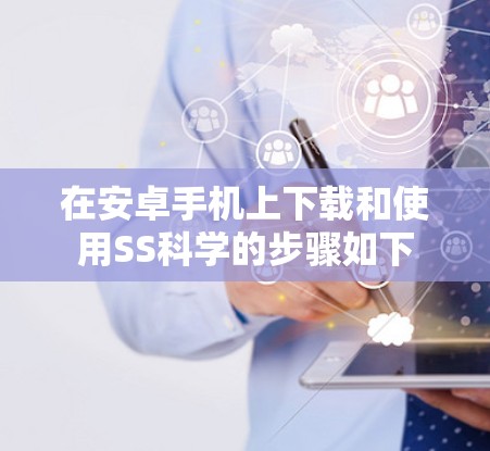 在安卓手机上下载和使用SS科学的步骤如下
