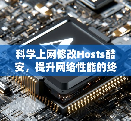 科学上网修改Hosts酷安，提升网络性能的终极技巧