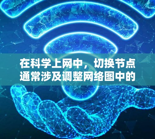 在科学上网中，切换节点通常涉及调整网络图中的节点位置。以下是一个清晰的步骤指南