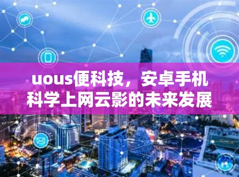 uous便科技，安卓手机科学上网云影的未来发展趋势