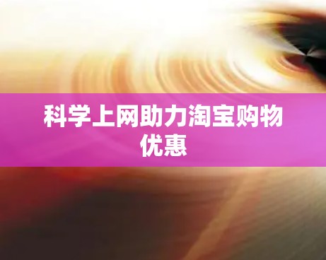 科学上网助力淘宝购物优惠