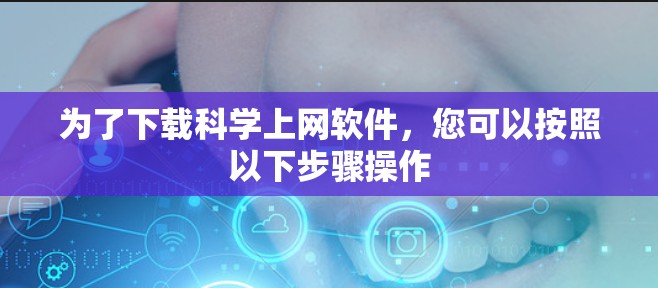 为了下载科学上网软件，您可以按照以下步骤操作