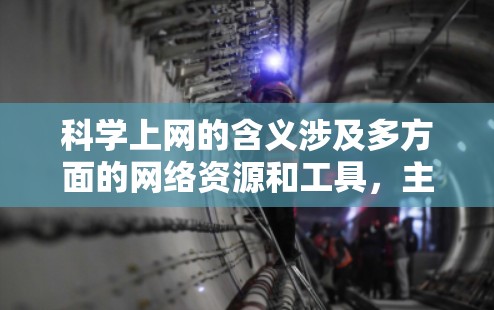 科学上网的含义涉及多方面的网络资源和工具，主要涵盖了科学计算、信息资源共享、技术工具使用等多个方面。以下是对其含义的详细解释