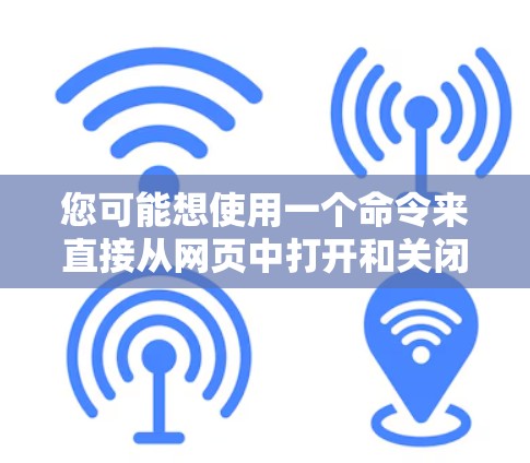 您可能想使用一个命令来直接从网页中打开和关闭，比如